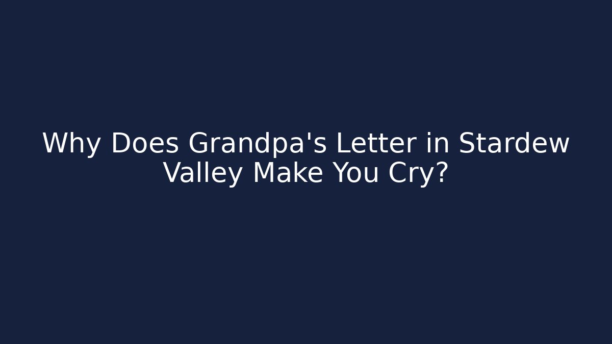 Why Does Grandpa's Letter in Stardew Valley Make You Cry?
