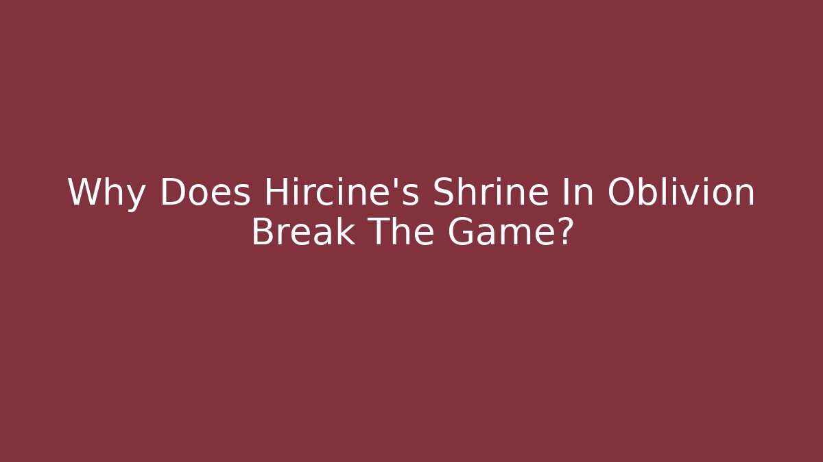 Why Does Hircine's Shrine In Oblivion Break The Game?
