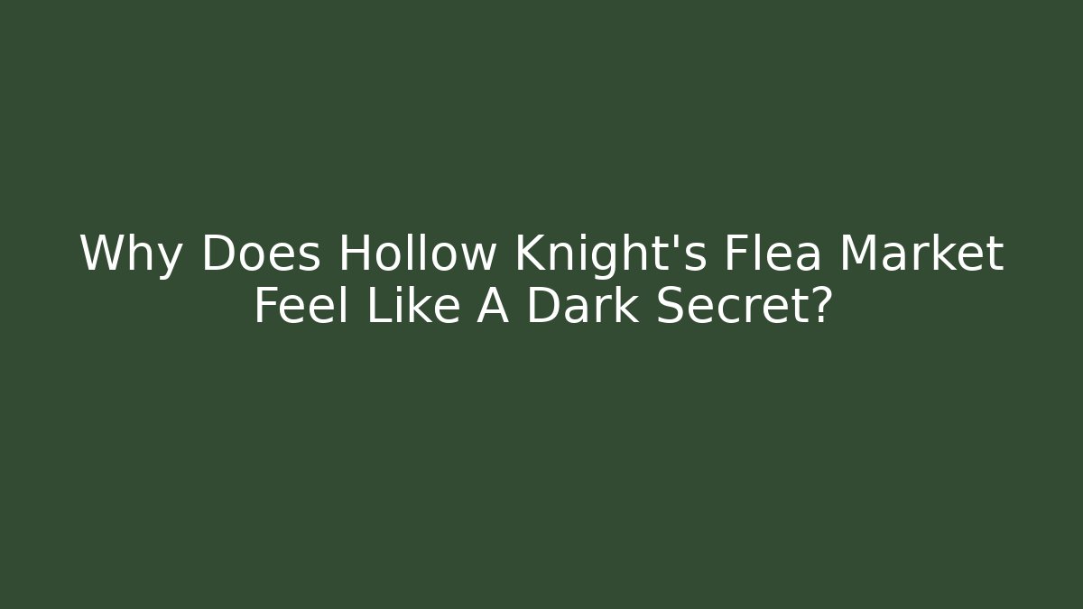 Why Does Hollow Knight's Flea Market Feel Like A Dark Secret?