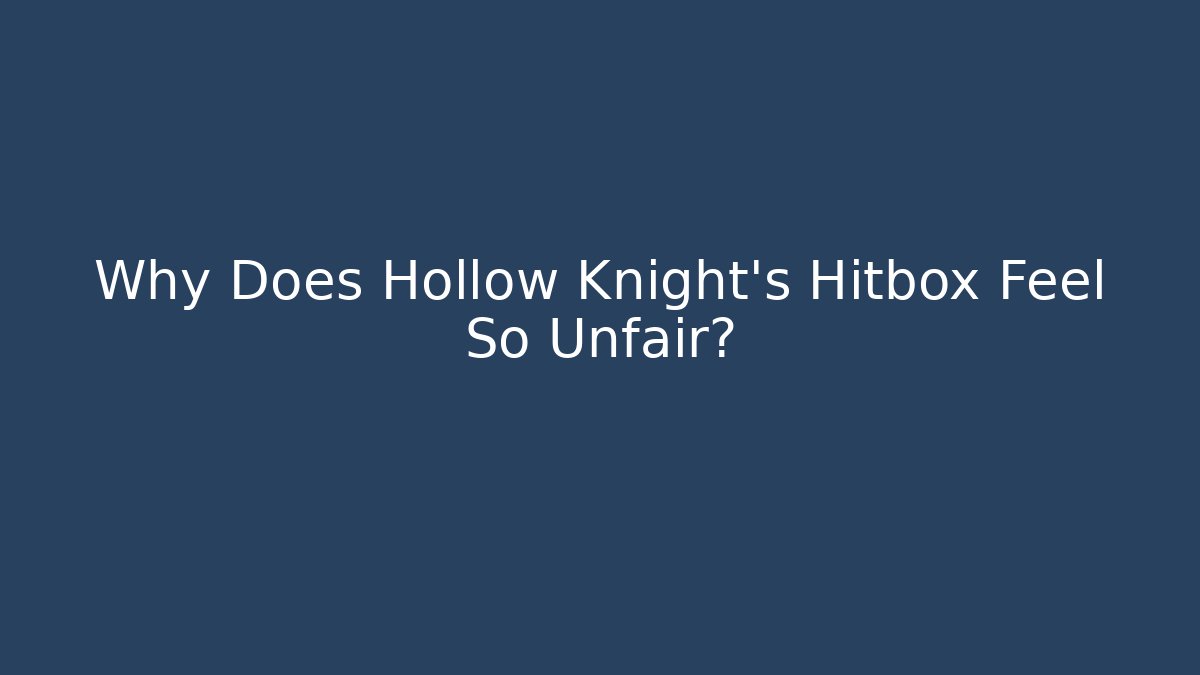 Why Does Hollow Knight's Hitbox Feel So Unfair?