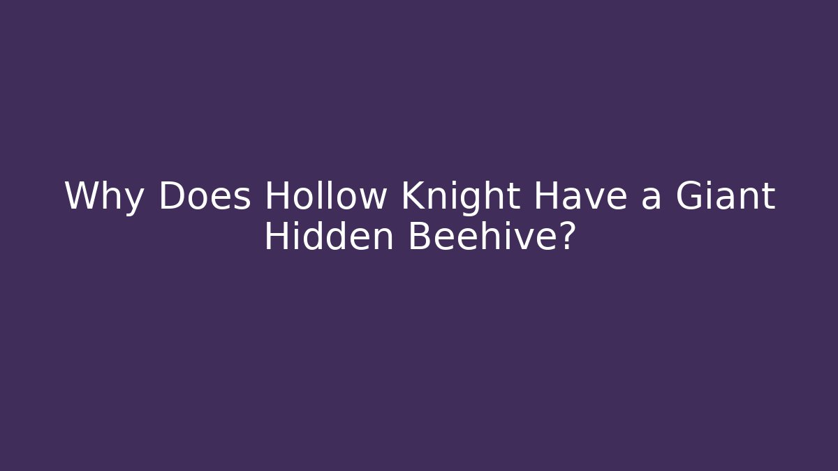 Why Does Hollow Knight Have a Giant Hidden Beehive?