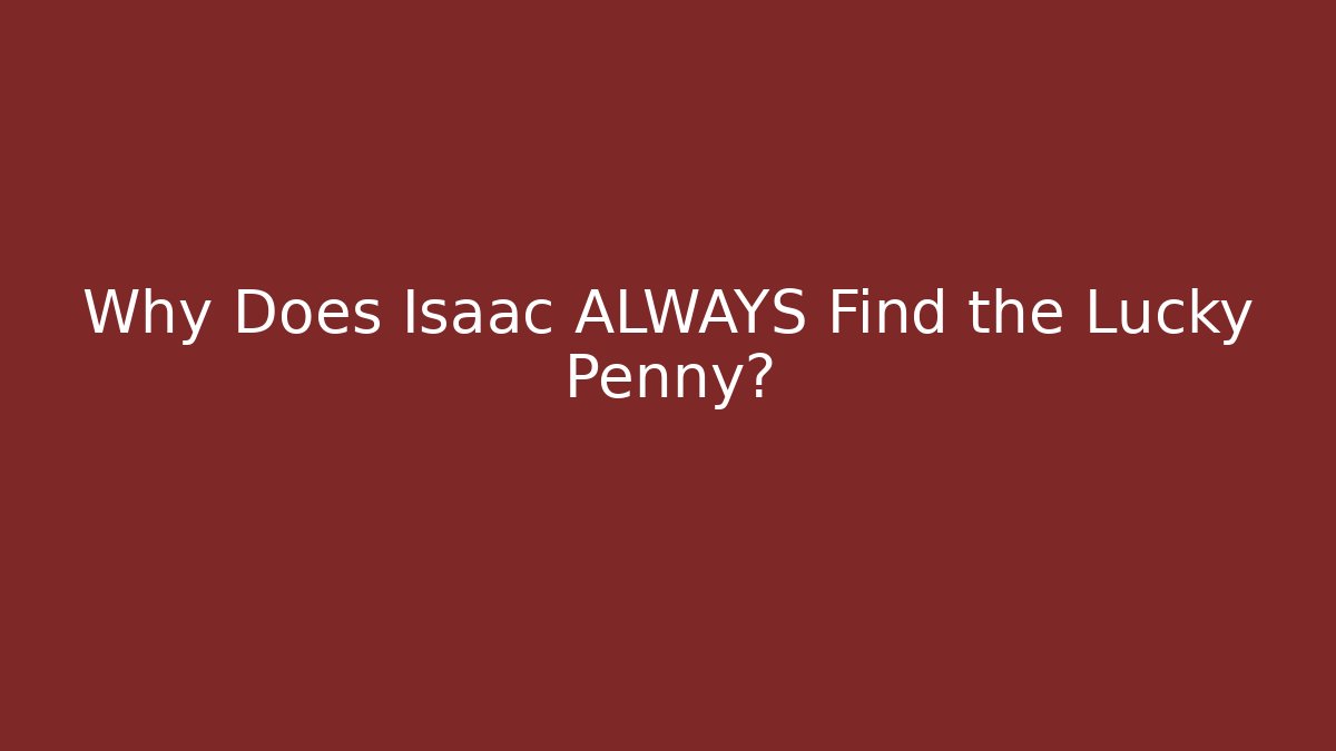 Why Does Isaac ALWAYS Find the Lucky Penny?