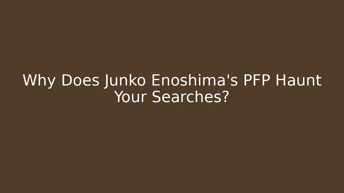 Why Does Junko Enoshima's PFP Haunt Your Searches?