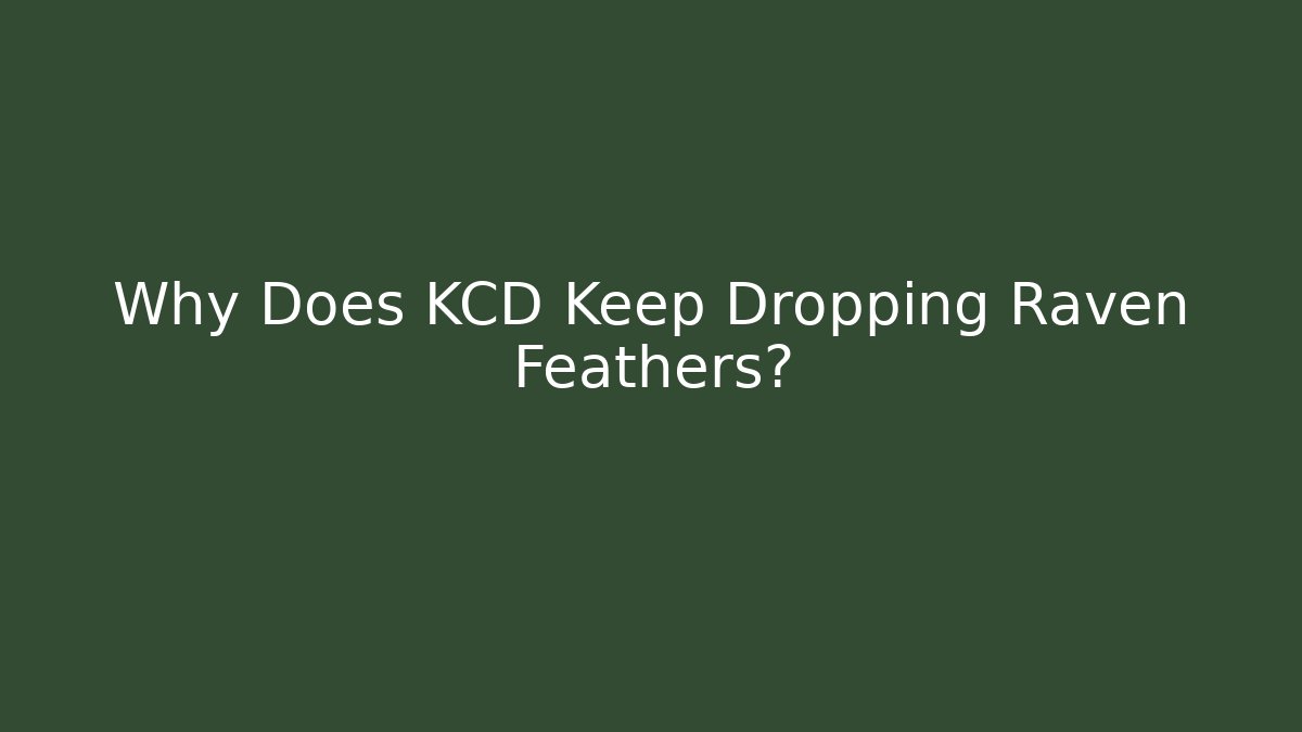 Why Does KCD Keep Dropping Raven Feathers?