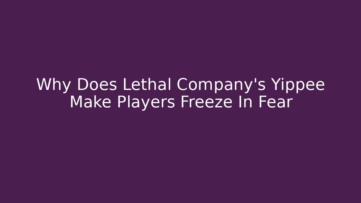Why Does Lethal Company's Yippee Make Players Freeze In Fear