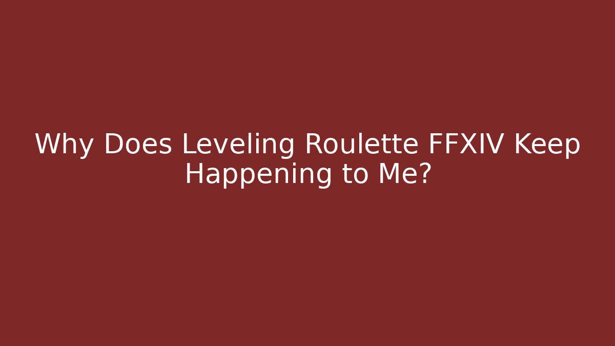 Why Does Leveling Roulette FFXIV Keep Happening to Me? - Vintage E-Juice
