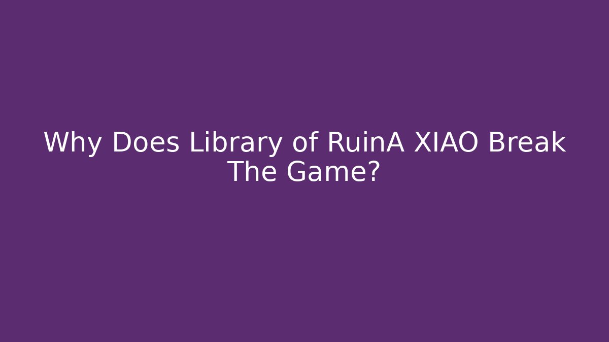 Why Does Library of RuinA XIAO Break The Game? - Vintage E-Juice