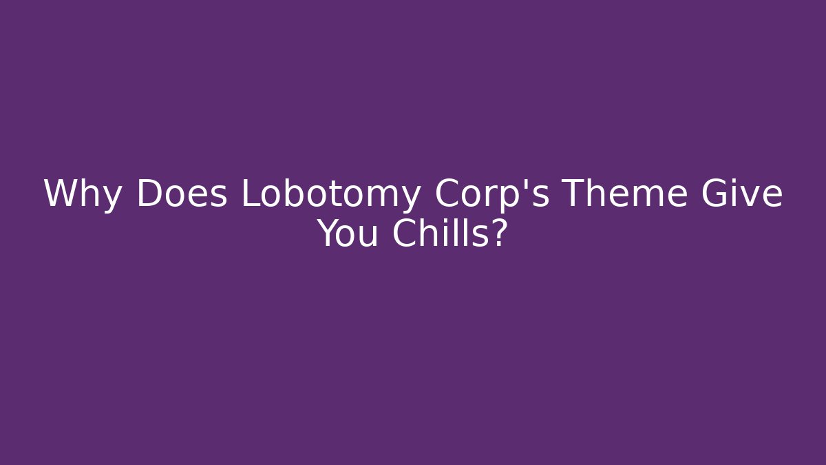 Why Does Lobotomy Corp's Theme Give You Chills?