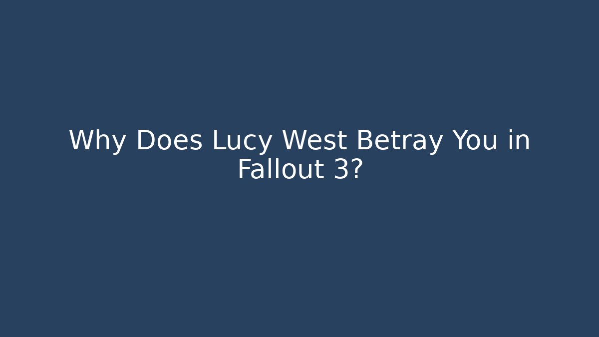 Why Does Lucy West Betray You in Fallout 3?