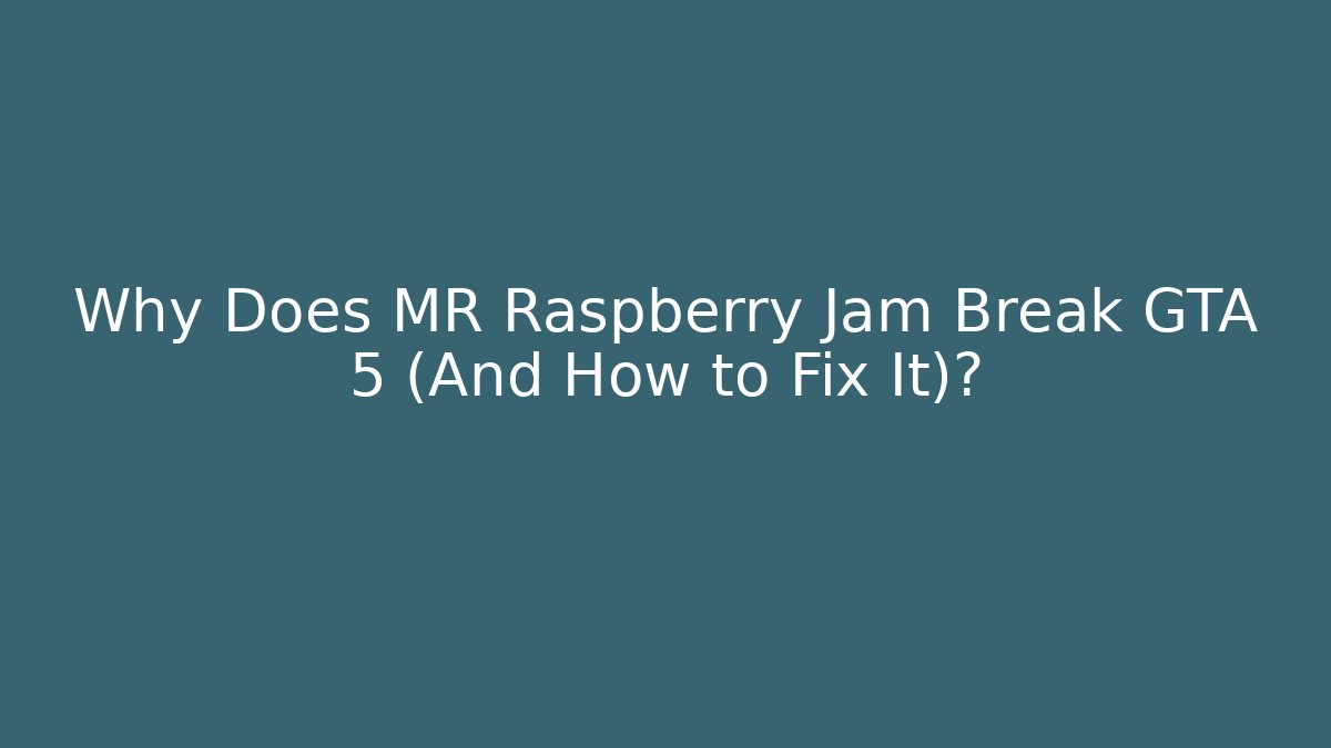Why Does MR Raspberry Jam Break GTA 5 (And How to Fix It)?