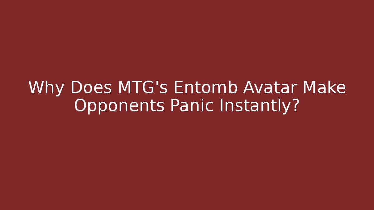 Why Does MTG's Entomb Avatar Make Opponents Panic Instantly?