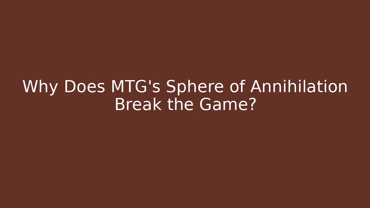 Why Does MTG's Sphere of Annihilation Break the Game?