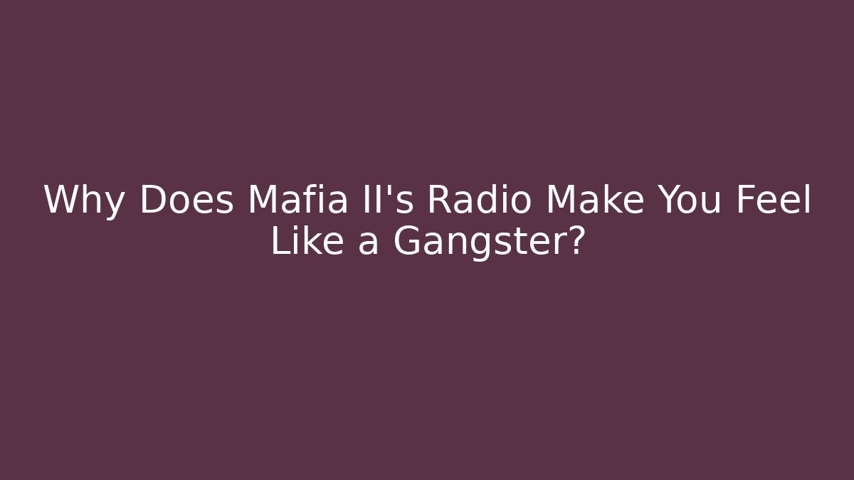Why Does Mafia II's Radio Make You Feel Like a Gangster?