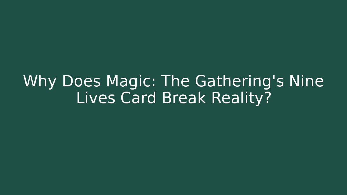 Why Does Magic: The Gathering's Nine Lives Card Break Reality?