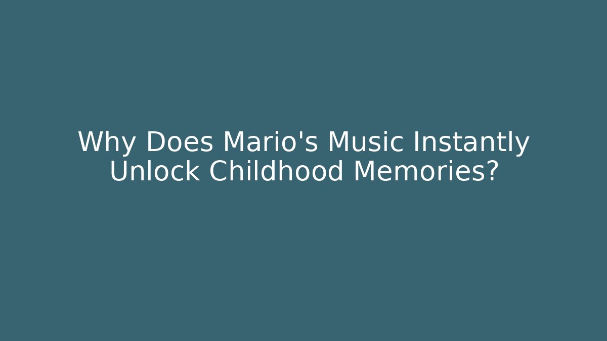 Why Does Mario's Music Instantly Unlock Childhood Memories?