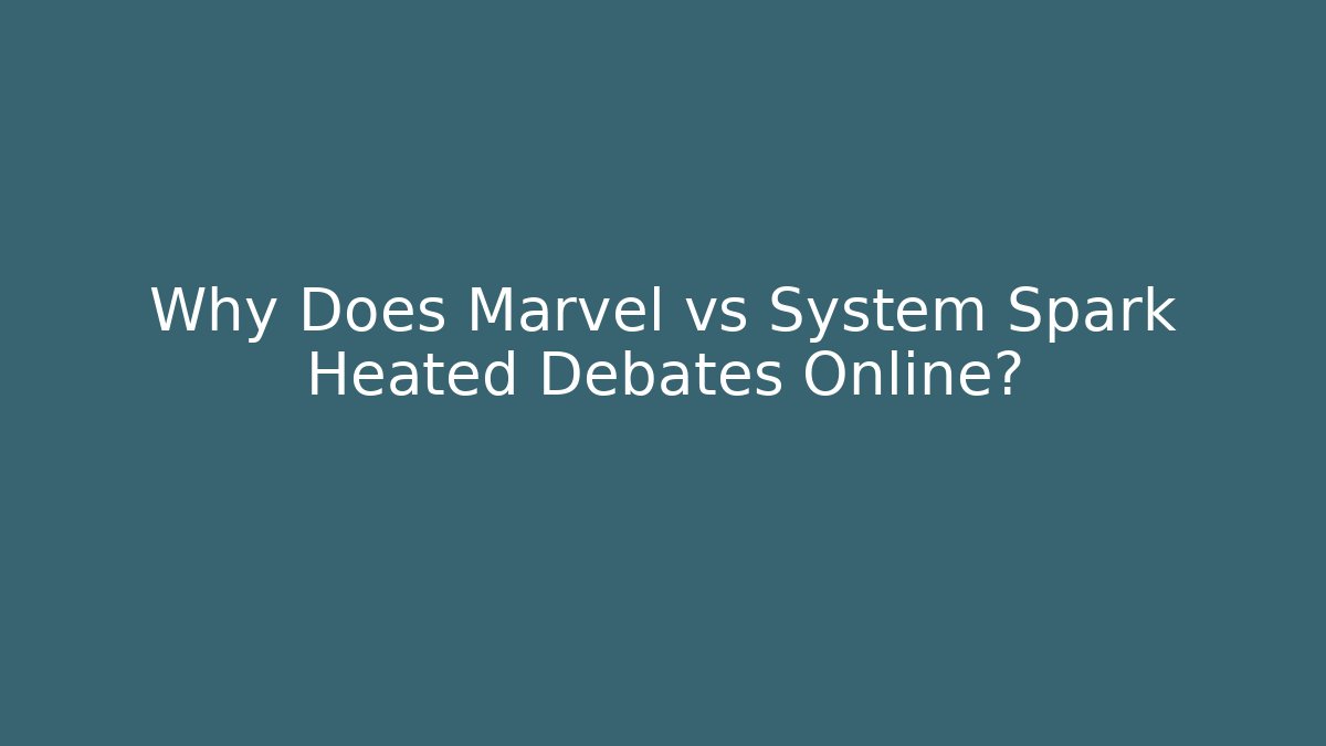 Why Does Marvel vs System Spark Heated Debates Online?