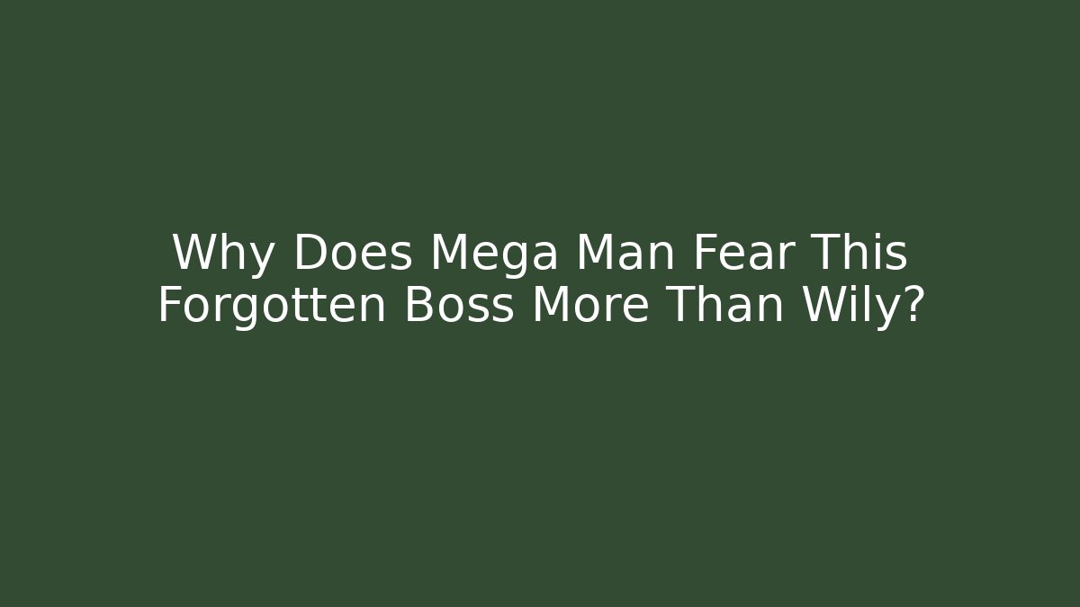 Why Does Mega Man Fear This Forgotten Boss More Than Wily?