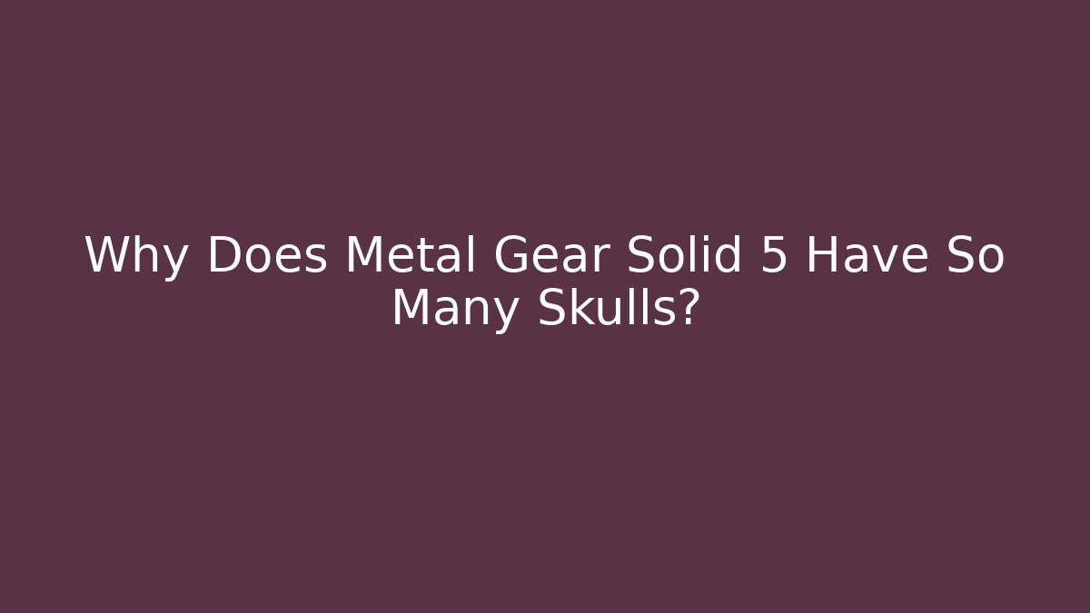 Why Does Metal Gear Solid 5 Have So Many Skulls? - Vintage E-Juice