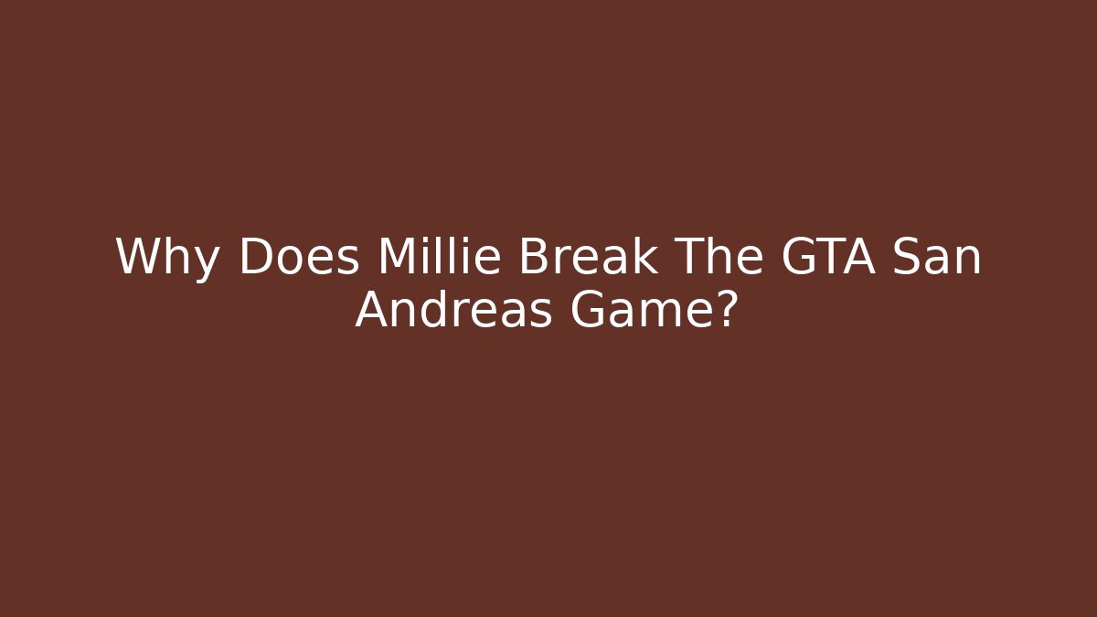 Why Does Millie Break The GTA San Andreas Game? - Vintage E-Juice