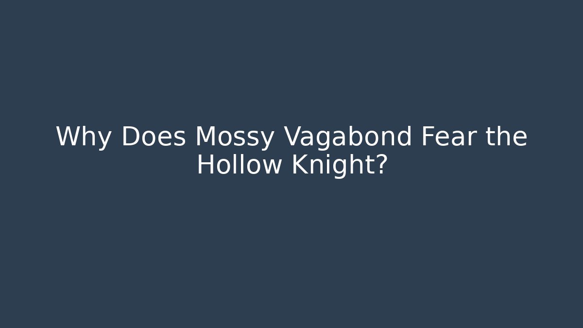 Why Does Mossy Vagabond Fear the Hollow Knight?