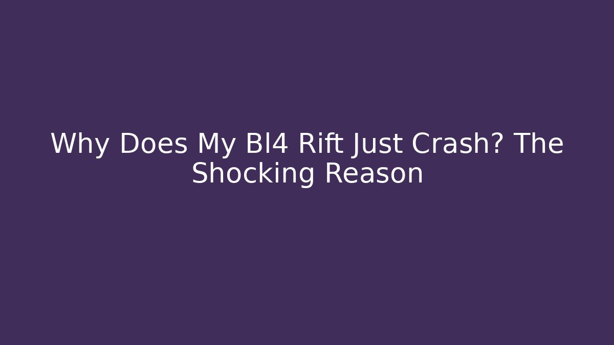 Why Does My Bl4 Rift Just Crash? The Shocking Reason