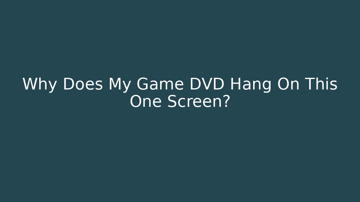 Why Does My Game DVD Hang On This One Screen? - Vintage E-Juice