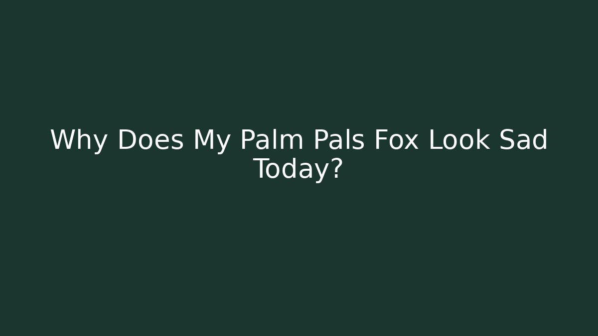 Why Does My Palm Pals Fox Look Sad Today? - Vintage E-Juice