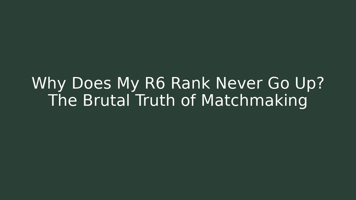Why Does My R6 Rank Never Go Up? The Brutal Truth of Matchmaking