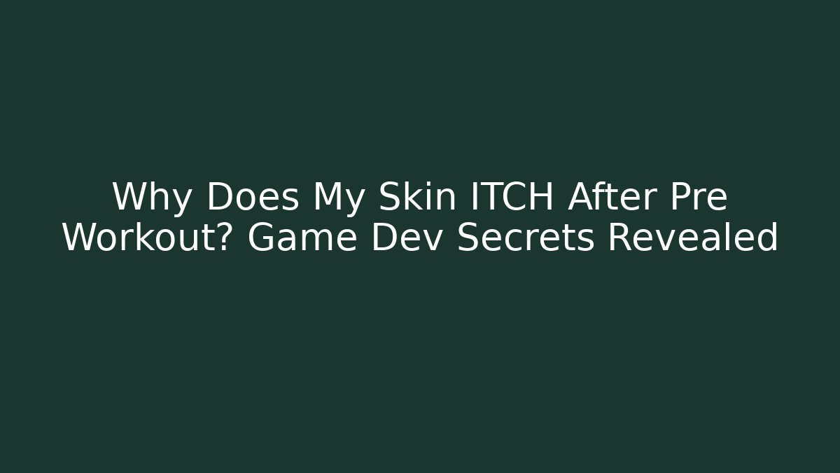 Why Does My Skin ITCH After Pre Workout? Game Dev Secrets Revealed
