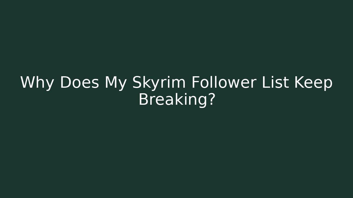 Why Does My Skyrim Follower List Keep Breaking?