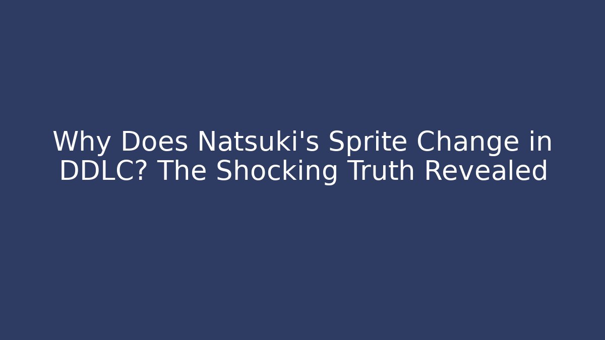 Why Does Natsuki's Sprite Change in DDLC? The Shocking Truth Revealed