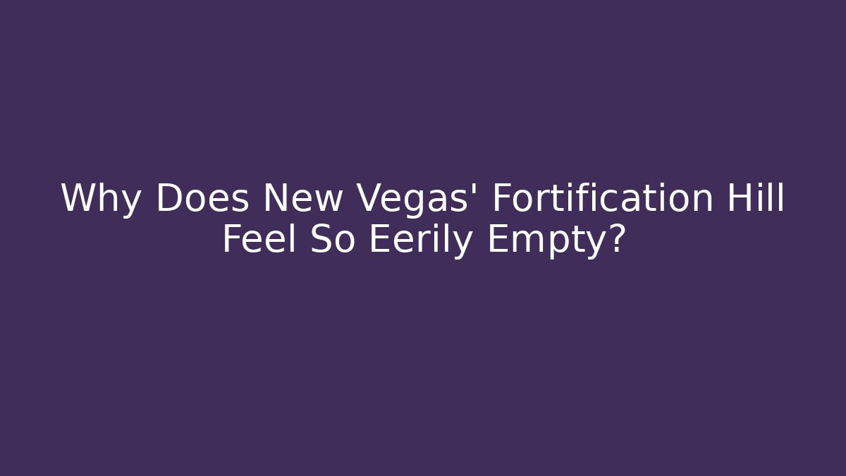 Why Does New Vegas' Fortification Hill Feel So Eerily Empty?