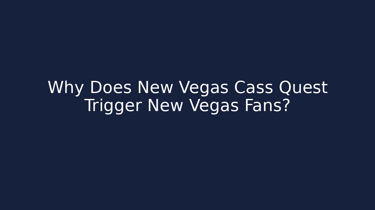 Why Does New Vegas Cass Quest Trigger New Vegas Fans?