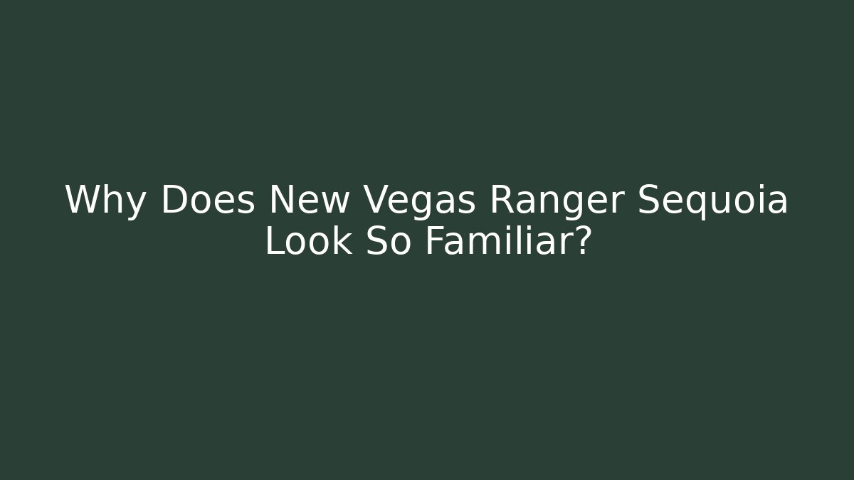 Why Does New Vegas Ranger Sequoia Look So Familiar?
