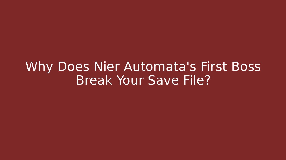 Why Does Nier Automata's First Boss Break Your Save File?