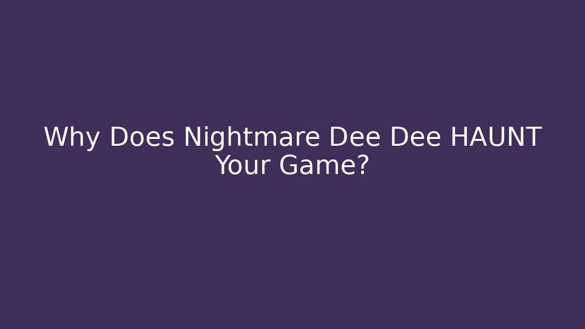 Why Does Nightmare Dee Dee HAUNT Your Game?