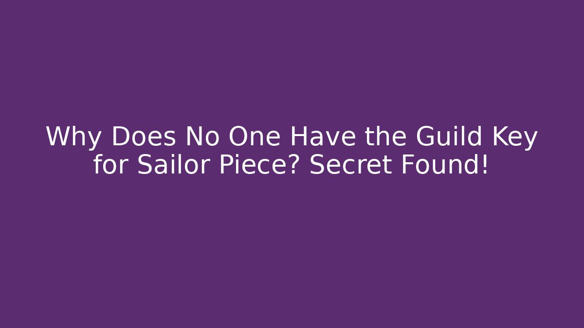 Why Does No One Have the Guild Key for Sailor Piece? Secret Found!