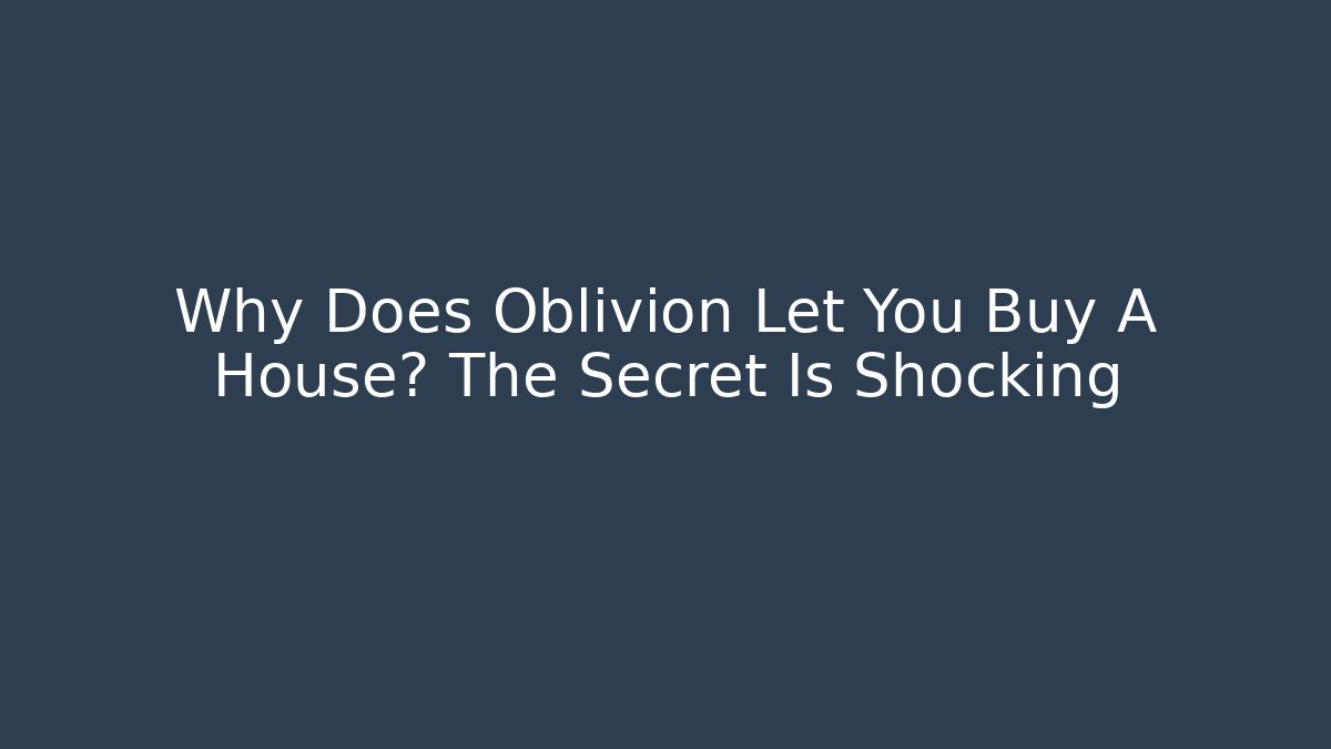 Why Does Oblivion Let You Buy A House? The Secret Is Shocking