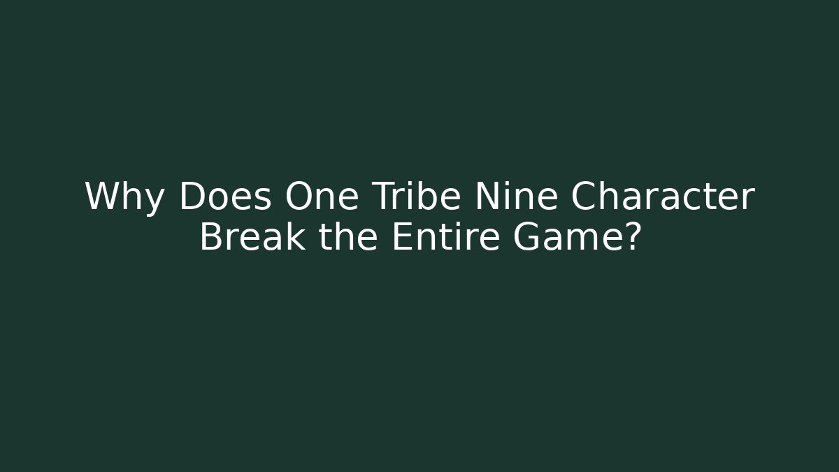 Why Does One Tribe Nine Character Break the Entire Game?