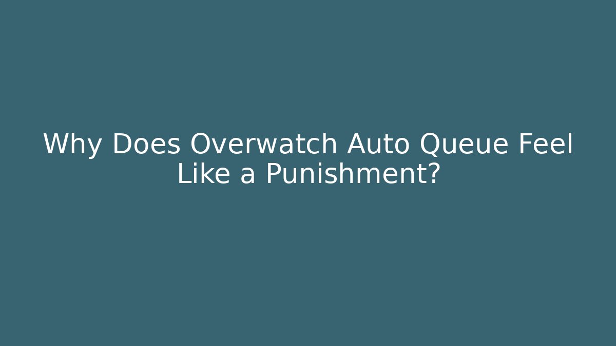 Why Does Overwatch Auto Queue Feel Like a Punishment?