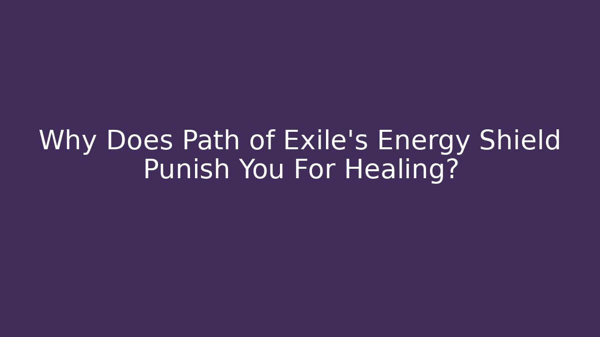 Why Does Path of Exile's Energy Shield Punish You For Healing?