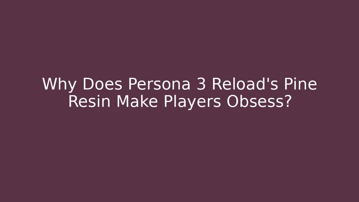 Why Does Persona 3 Reload's Pine Resin Make Players Obsess? - Vintage E-Juice