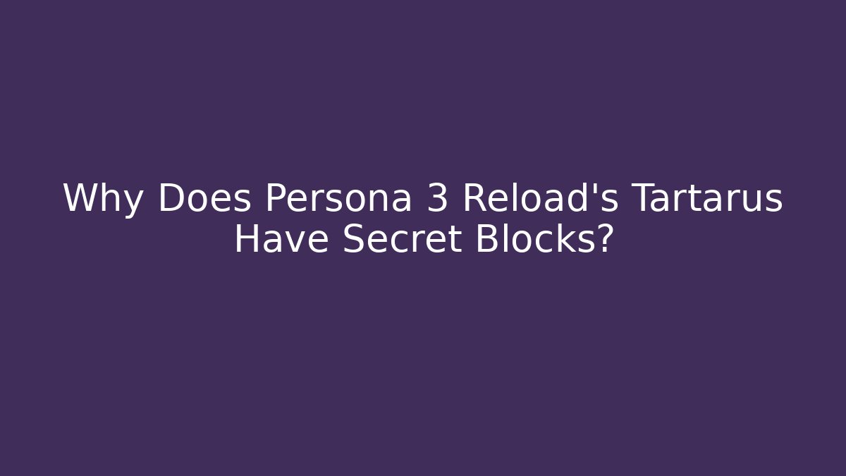 Why Does Persona 3 Reload's Tartarus Have Secret Blocks?