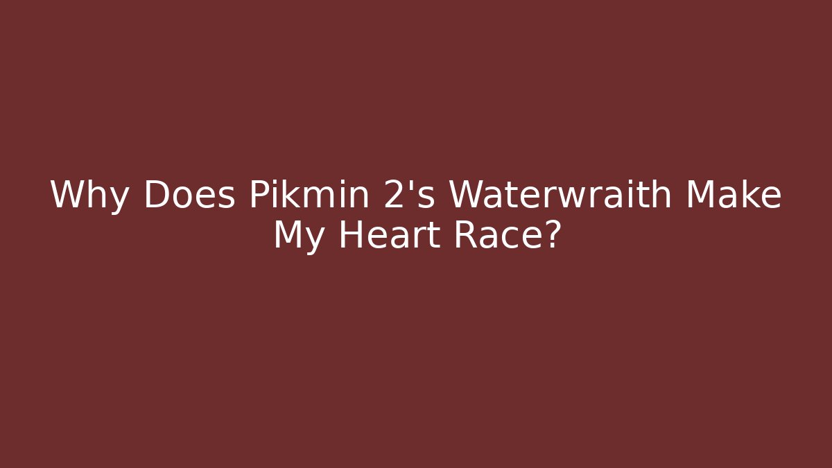 Why Does Pikmin 2's Waterwraith Make My Heart Race?