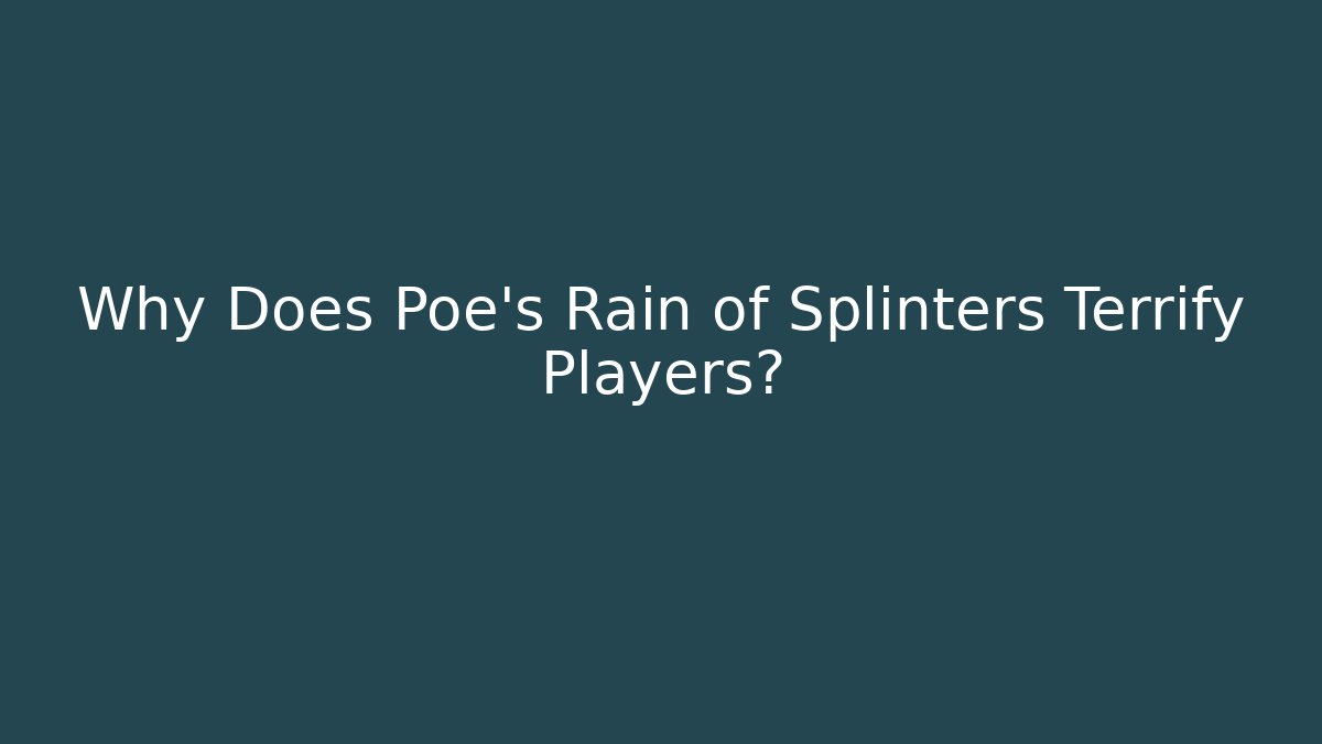 Why Does Poe's Rain of Splinters Terrify Players?