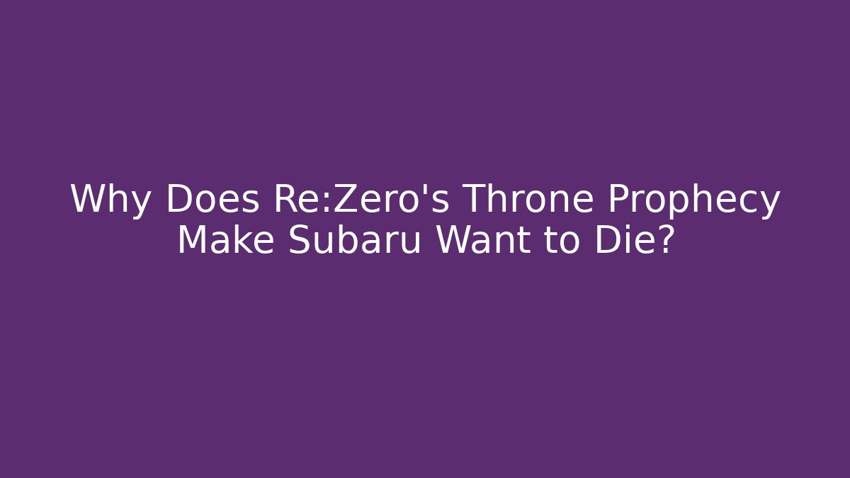 Why Does Re:Zero's Throne Prophecy Make Subaru Want to Die?