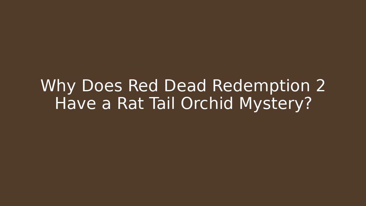 Why Does Red Dead Redemption 2 Have a Rat Tail Orchid Mystery?