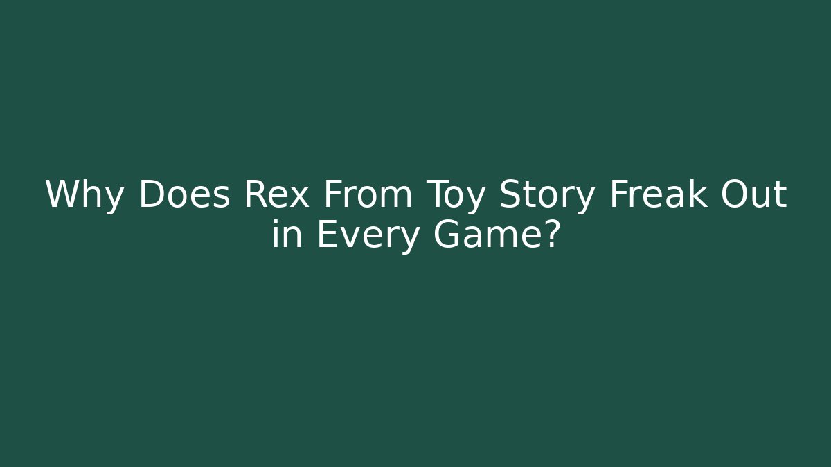 Why Does Rex From Toy Story Freak Out in Every Game?