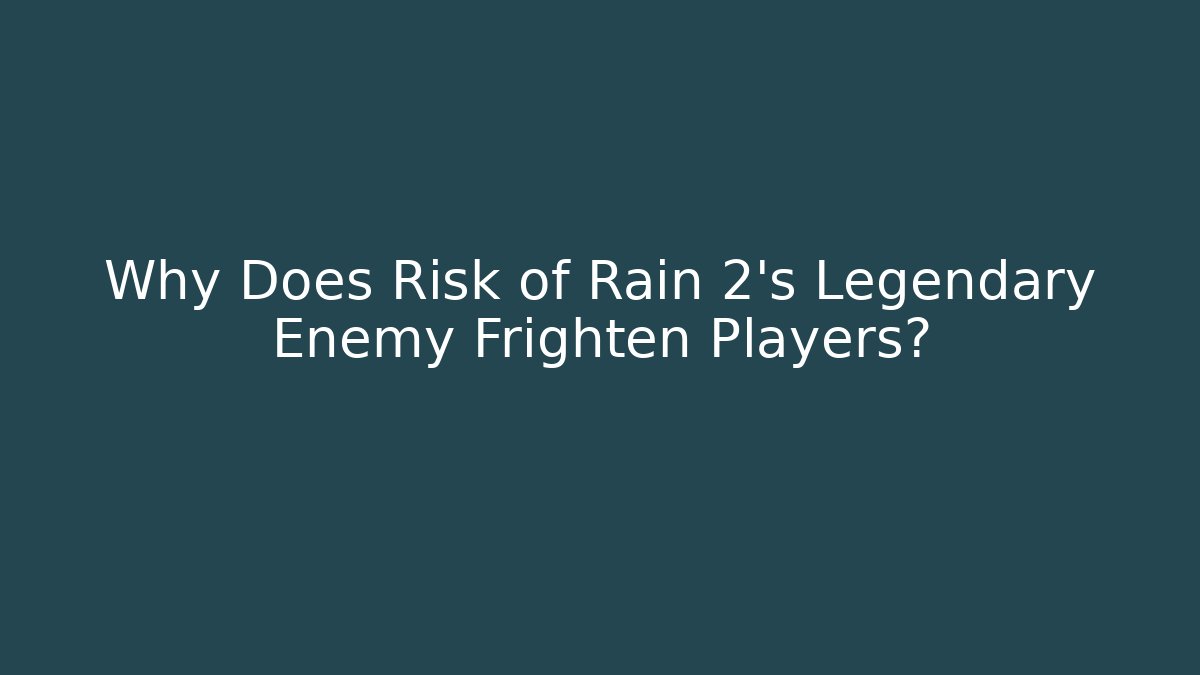 Why Does Risk of Rain 2's Legendary Enemy Frighten Players?