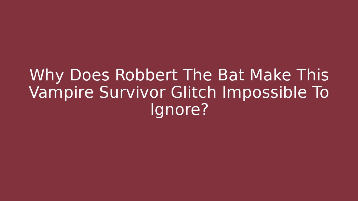 Why Does Robbert The Bat Make This Vampire Survivor Glitch Impossible To Ignore?